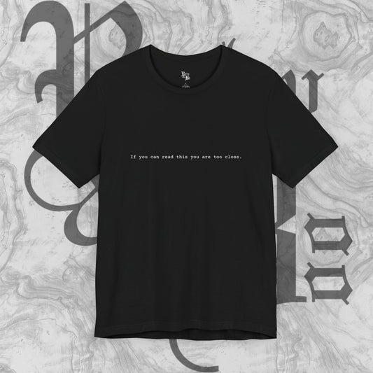 If you can read this you are too close T-shirt