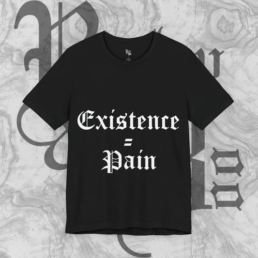 Existence=Pain T-shirt